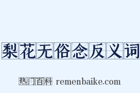 梨花无俗念反义词是什么意思的图片